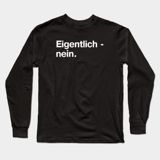 Eigentlich - nein. (German / Deutsch) Long Sleeve T-Shirt